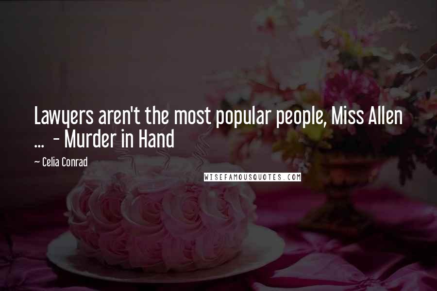 Celia Conrad Quotes: Lawyers aren't the most popular people, Miss Allen ...  - Murder in Hand