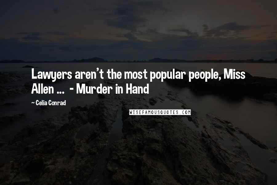 Celia Conrad Quotes: Lawyers aren't the most popular people, Miss Allen ...  - Murder in Hand