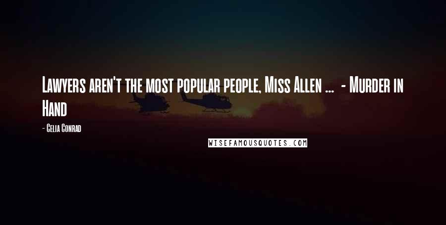 Celia Conrad Quotes: Lawyers aren't the most popular people, Miss Allen ...  - Murder in Hand