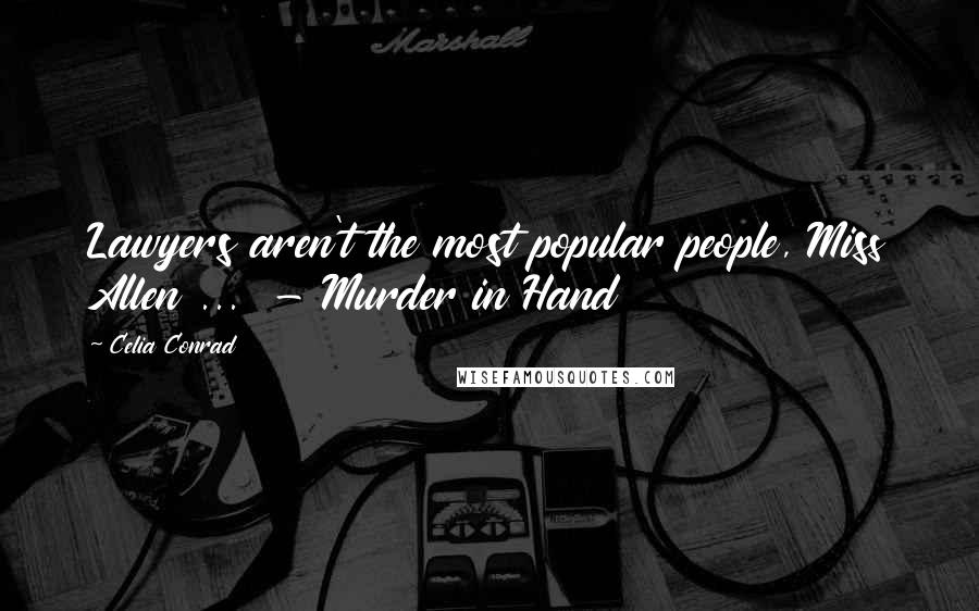 Celia Conrad Quotes: Lawyers aren't the most popular people, Miss Allen ...  - Murder in Hand