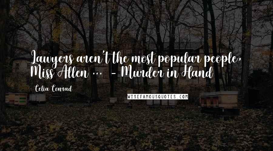 Celia Conrad Quotes: Lawyers aren't the most popular people, Miss Allen ...  - Murder in Hand