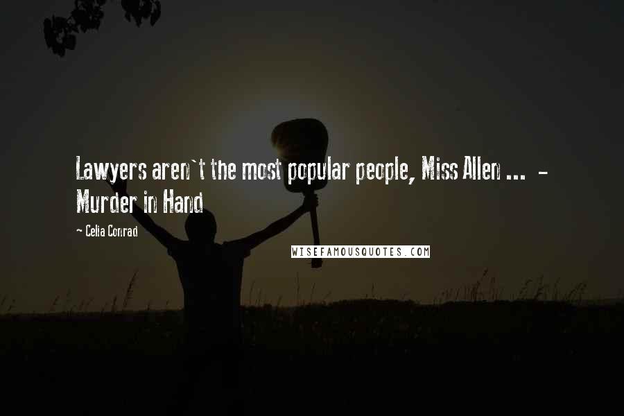 Celia Conrad Quotes: Lawyers aren't the most popular people, Miss Allen ...  - Murder in Hand