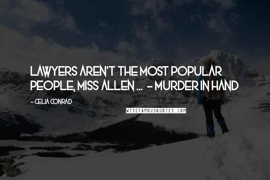 Celia Conrad Quotes: Lawyers aren't the most popular people, Miss Allen ...  - Murder in Hand