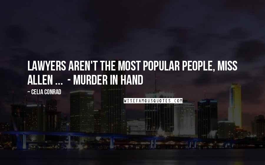 Celia Conrad Quotes: Lawyers aren't the most popular people, Miss Allen ...  - Murder in Hand