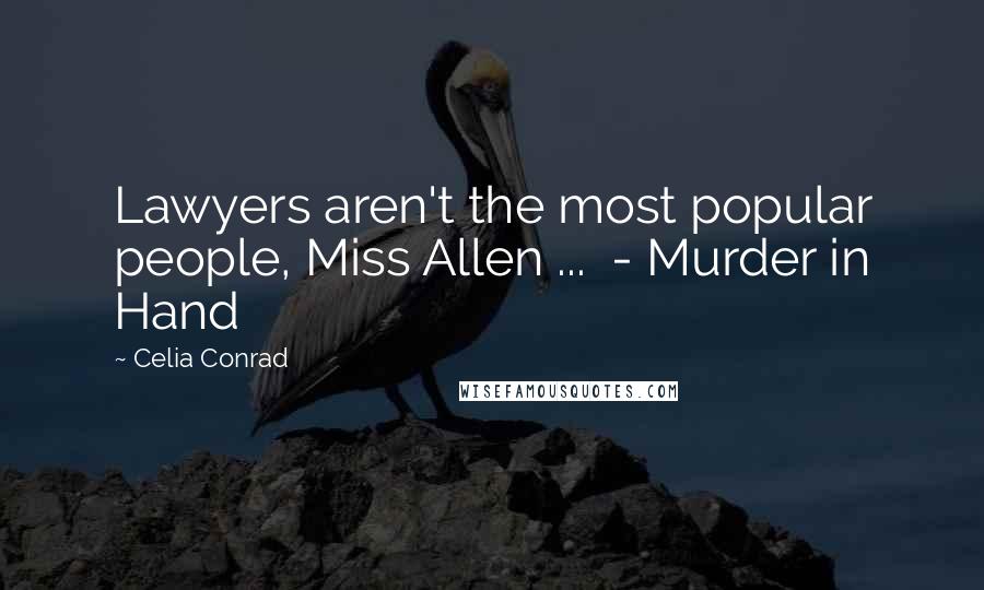 Celia Conrad Quotes: Lawyers aren't the most popular people, Miss Allen ...  - Murder in Hand