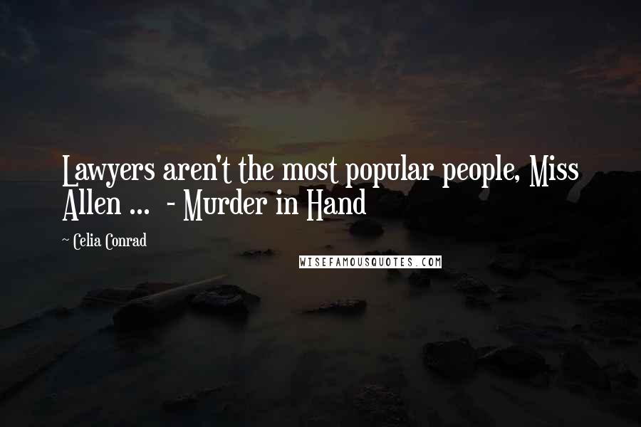 Celia Conrad Quotes: Lawyers aren't the most popular people, Miss Allen ...  - Murder in Hand