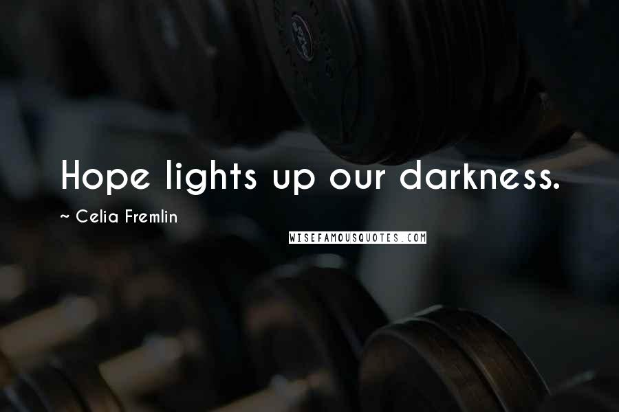 Celia Fremlin Quotes: Hope lights up our darkness.