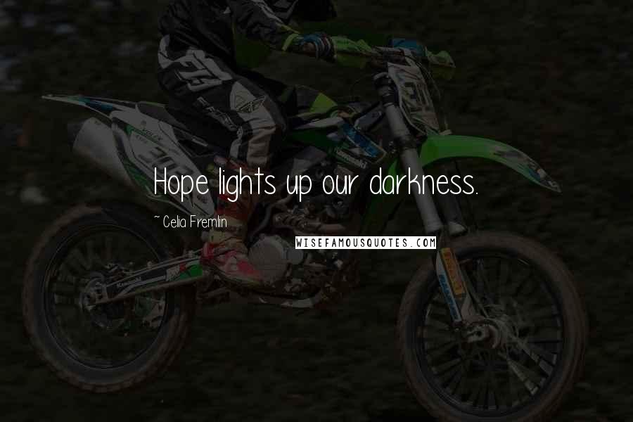 Celia Fremlin Quotes: Hope lights up our darkness.