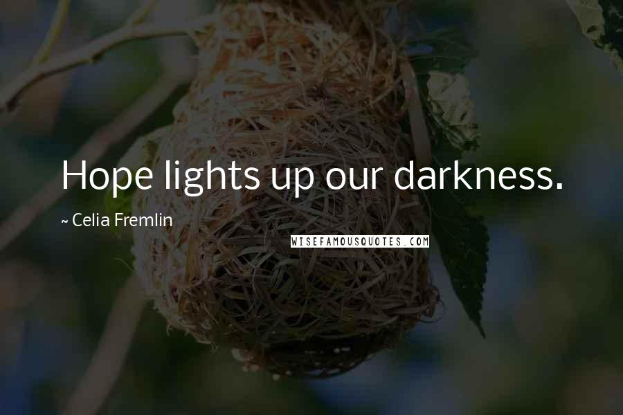 Celia Fremlin Quotes: Hope lights up our darkness.