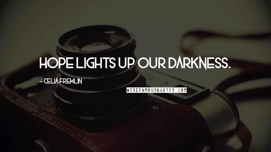 Celia Fremlin Quotes: Hope lights up our darkness.