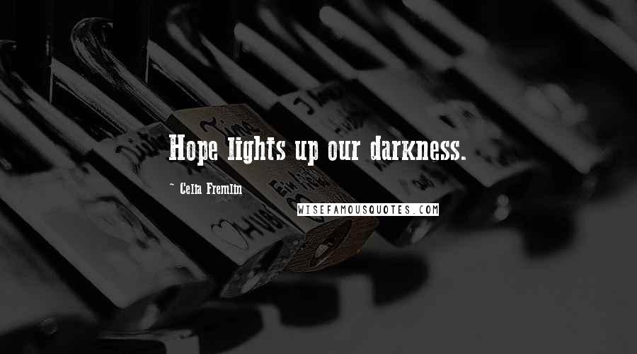 Celia Fremlin Quotes: Hope lights up our darkness.