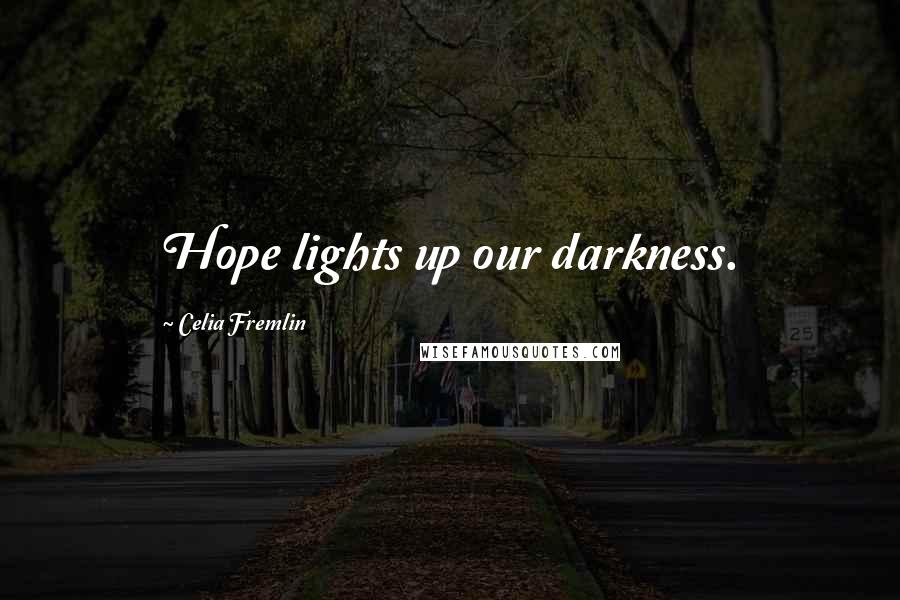 Celia Fremlin Quotes: Hope lights up our darkness.