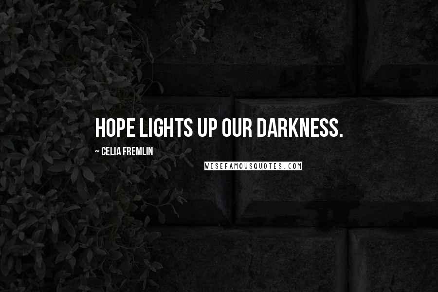 Celia Fremlin Quotes: Hope lights up our darkness.