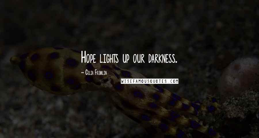 Celia Fremlin Quotes: Hope lights up our darkness.