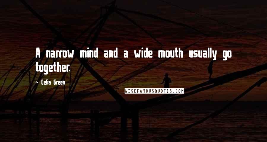 Celia Green Quotes: A narrow mind and a wide mouth usually go together.