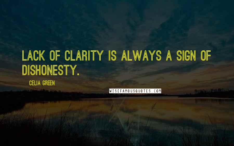 Celia Green Quotes: Lack of clarity is always a sign of dishonesty.