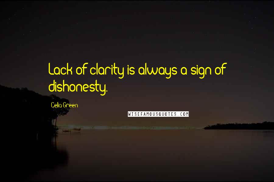 Celia Green Quotes: Lack of clarity is always a sign of dishonesty.