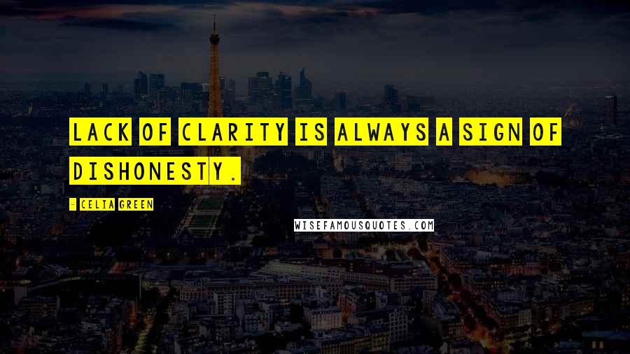 Celia Green Quotes: Lack of clarity is always a sign of dishonesty.