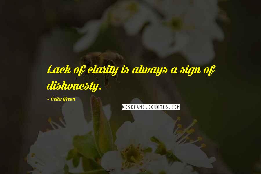 Celia Green Quotes: Lack of clarity is always a sign of dishonesty.