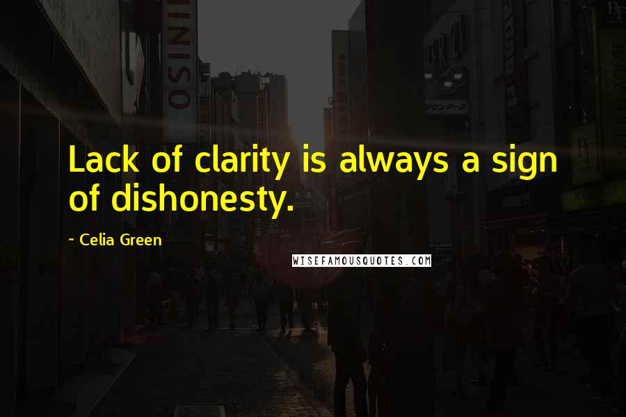 Celia Green Quotes: Lack of clarity is always a sign of dishonesty.