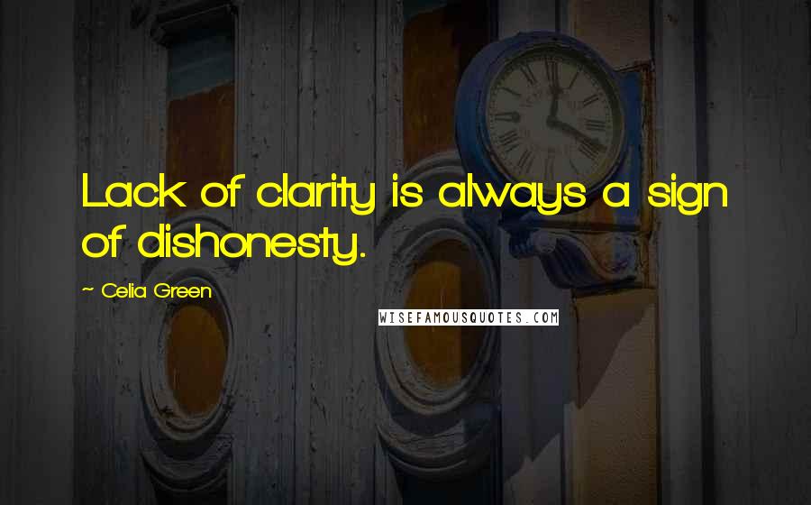 Celia Green Quotes: Lack of clarity is always a sign of dishonesty.