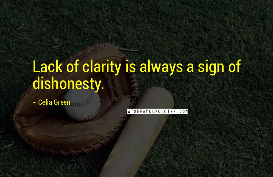 Celia Green Quotes: Lack of clarity is always a sign of dishonesty.