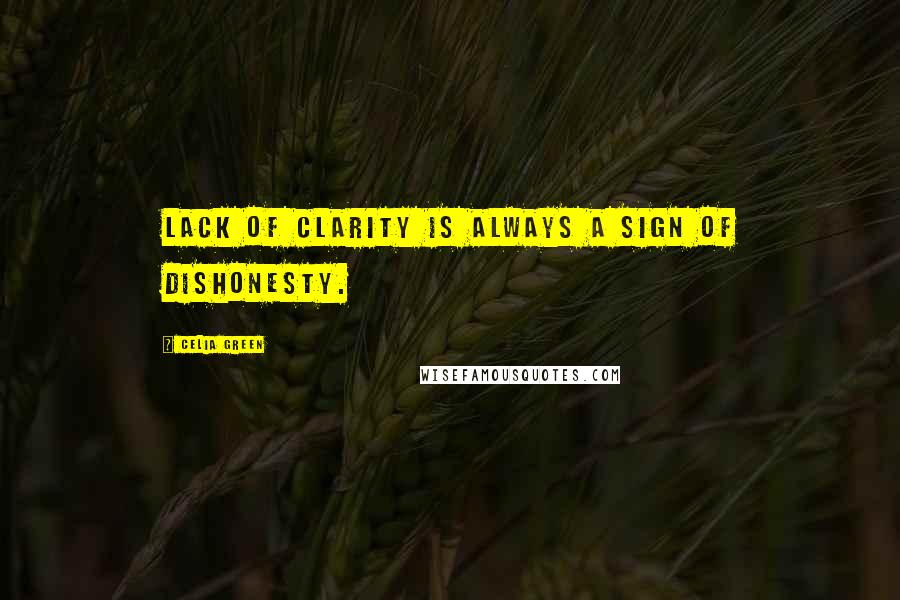 Celia Green Quotes: Lack of clarity is always a sign of dishonesty.