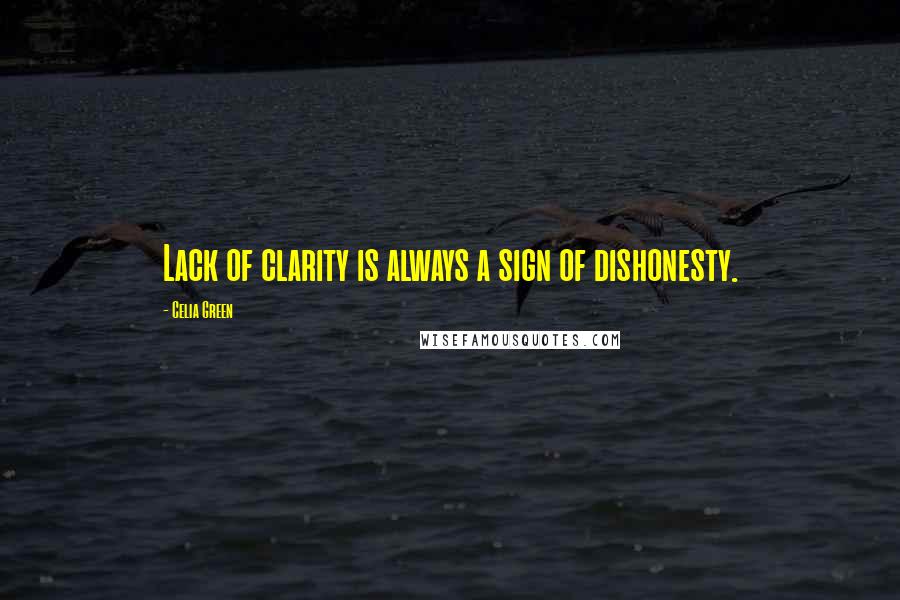 Celia Green Quotes: Lack of clarity is always a sign of dishonesty.