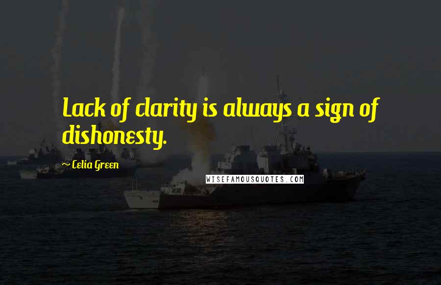 Celia Green Quotes: Lack of clarity is always a sign of dishonesty.