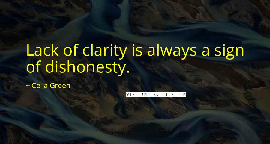 Celia Green Quotes: Lack of clarity is always a sign of dishonesty.