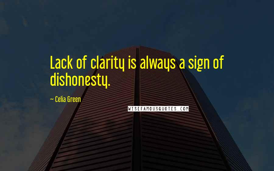 Celia Green Quotes: Lack of clarity is always a sign of dishonesty.