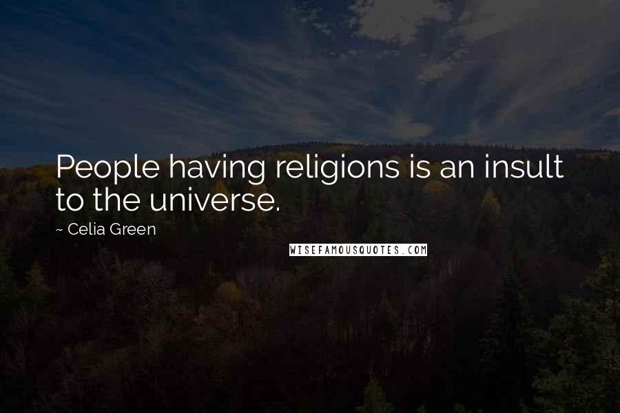 Celia Green Quotes: People having religions is an insult to the universe.