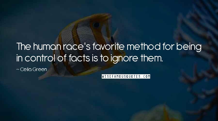 Celia Green Quotes: The human race's favorite method for being in control of facts is to ignore them.