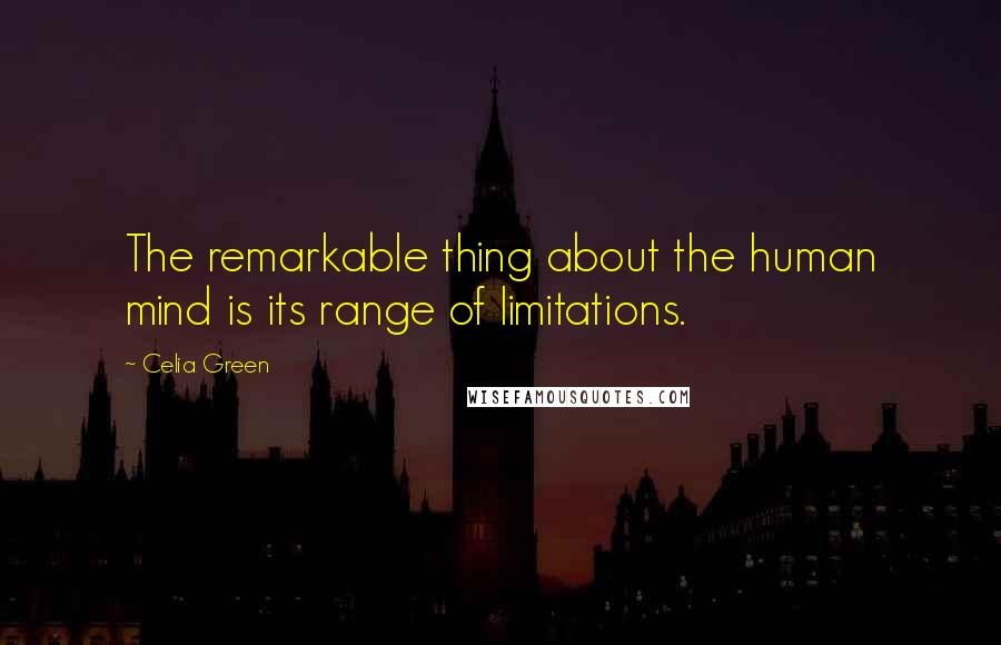 Celia Green Quotes: The remarkable thing about the human mind is its range of limitations.