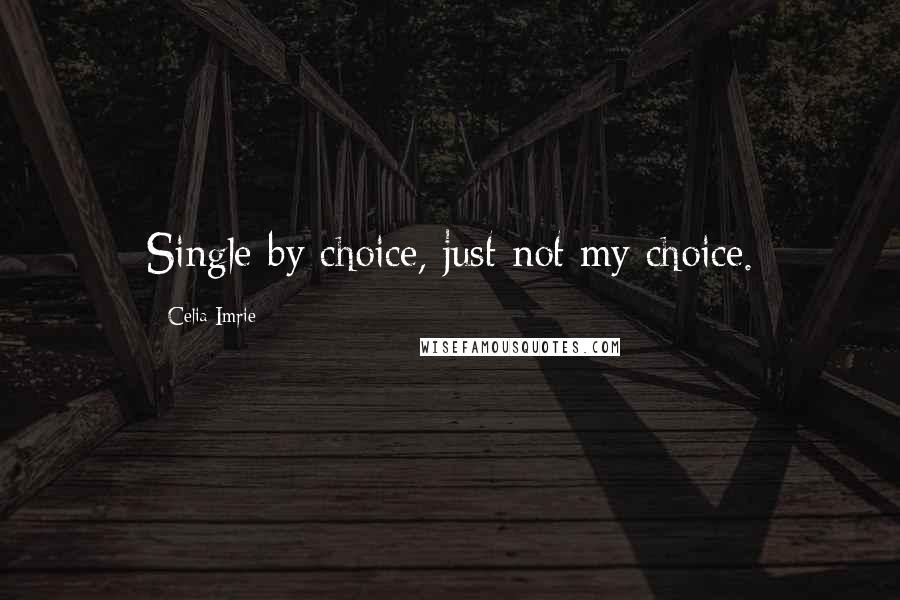 Celia Imrie Quotes: Single by choice, just not my choice.