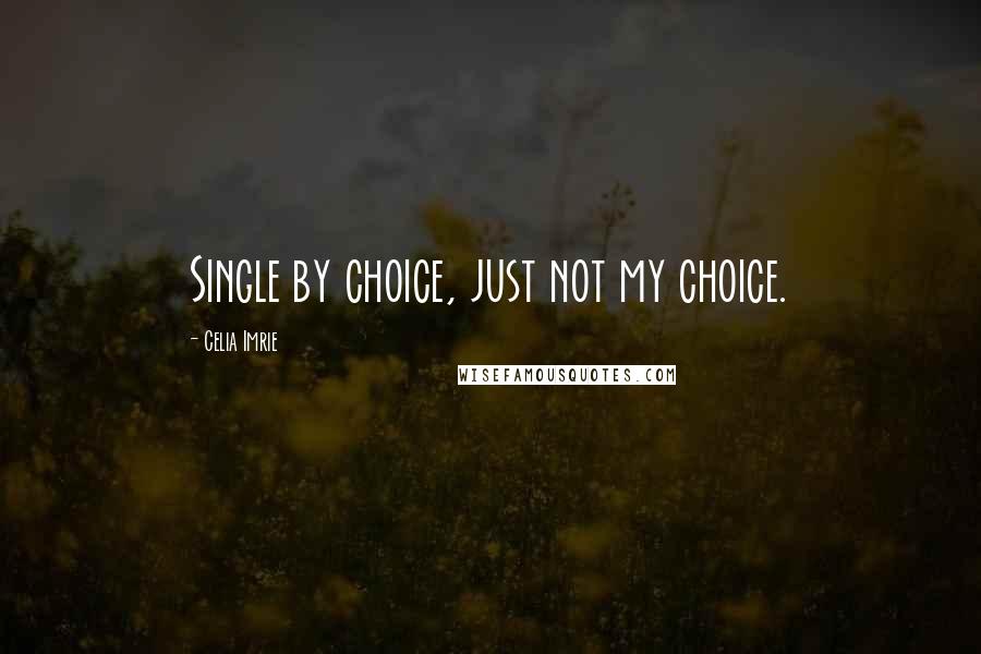 Celia Imrie Quotes: Single by choice, just not my choice.