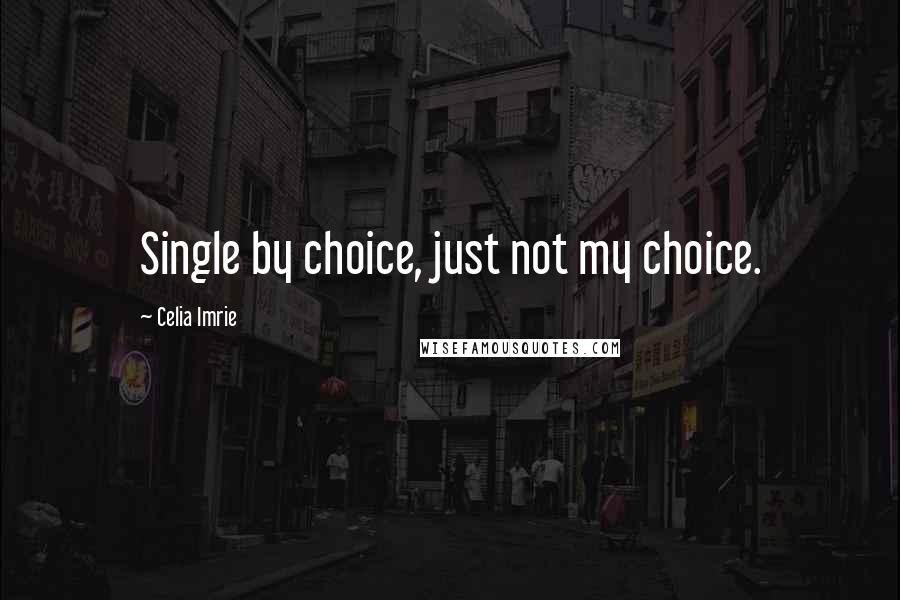 Celia Imrie Quotes: Single by choice, just not my choice.