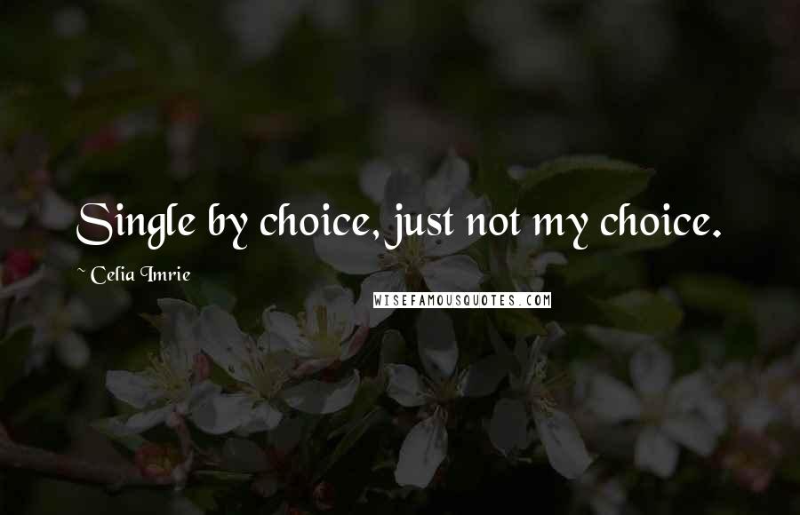 Celia Imrie Quotes: Single by choice, just not my choice.