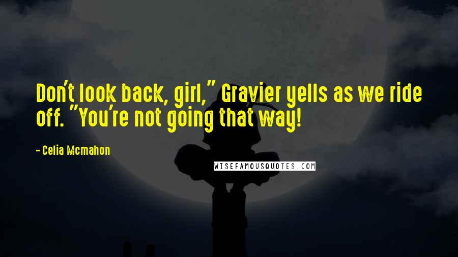 Celia Mcmahon Quotes: Don't look back, girl," Gravier yells as we ride off. "You're not going that way!