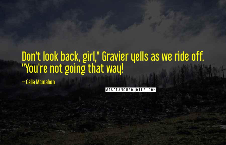 Celia Mcmahon Quotes: Don't look back, girl," Gravier yells as we ride off. "You're not going that way!