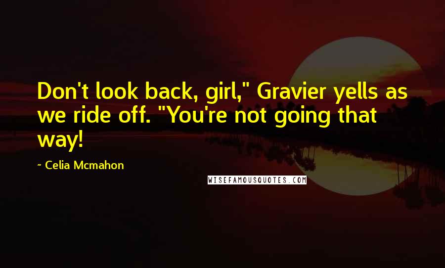 Celia Mcmahon Quotes: Don't look back, girl," Gravier yells as we ride off. "You're not going that way!