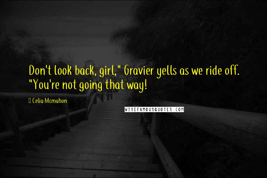 Celia Mcmahon Quotes: Don't look back, girl," Gravier yells as we ride off. "You're not going that way!
