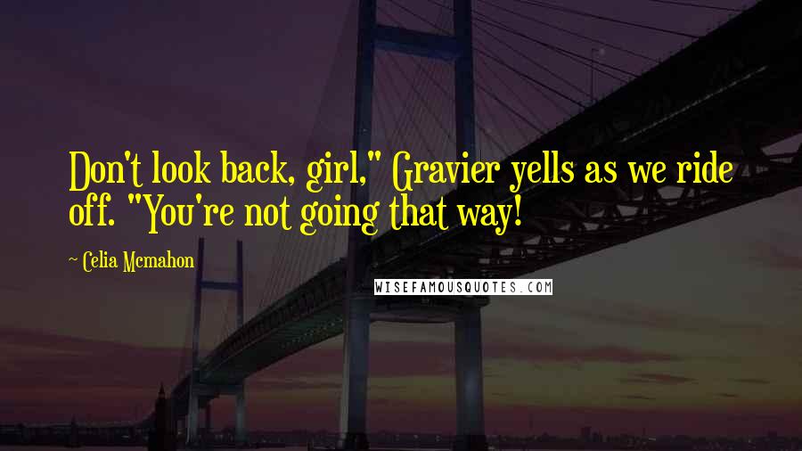 Celia Mcmahon Quotes: Don't look back, girl," Gravier yells as we ride off. "You're not going that way!