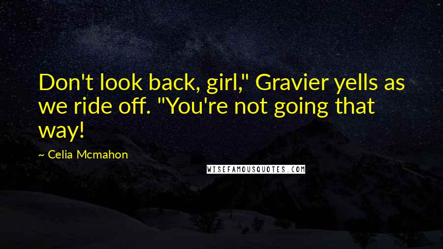 Celia Mcmahon Quotes: Don't look back, girl," Gravier yells as we ride off. "You're not going that way!