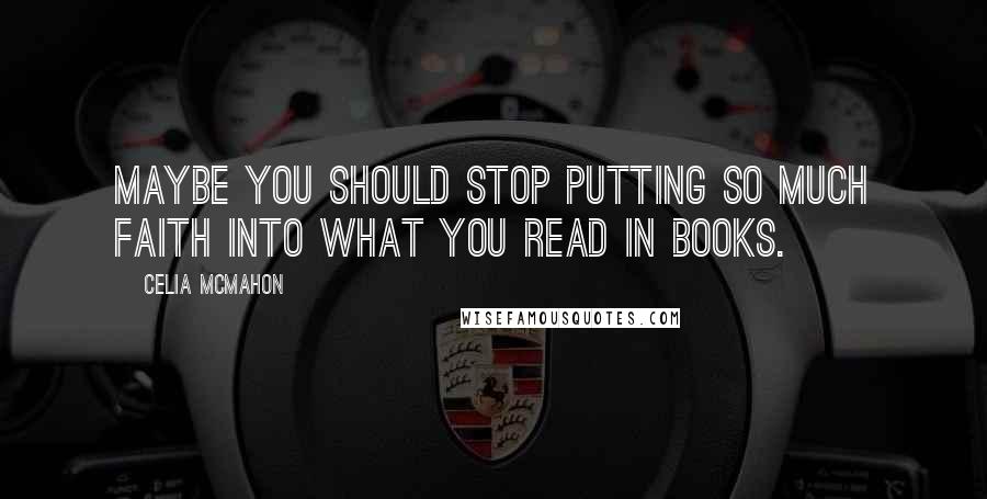 Celia Mcmahon Quotes: Maybe you should stop putting so much faith into what you read in books.