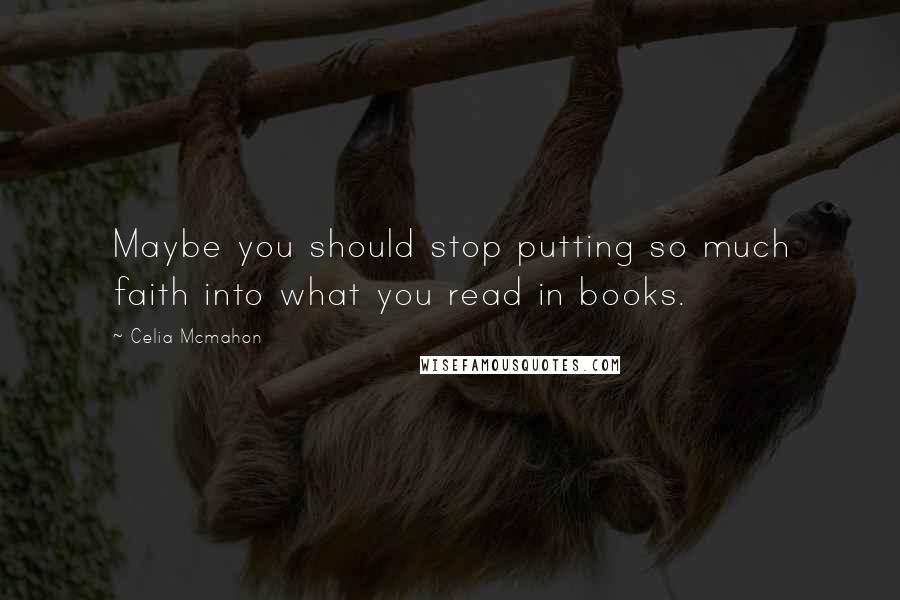 Celia Mcmahon Quotes: Maybe you should stop putting so much faith into what you read in books.