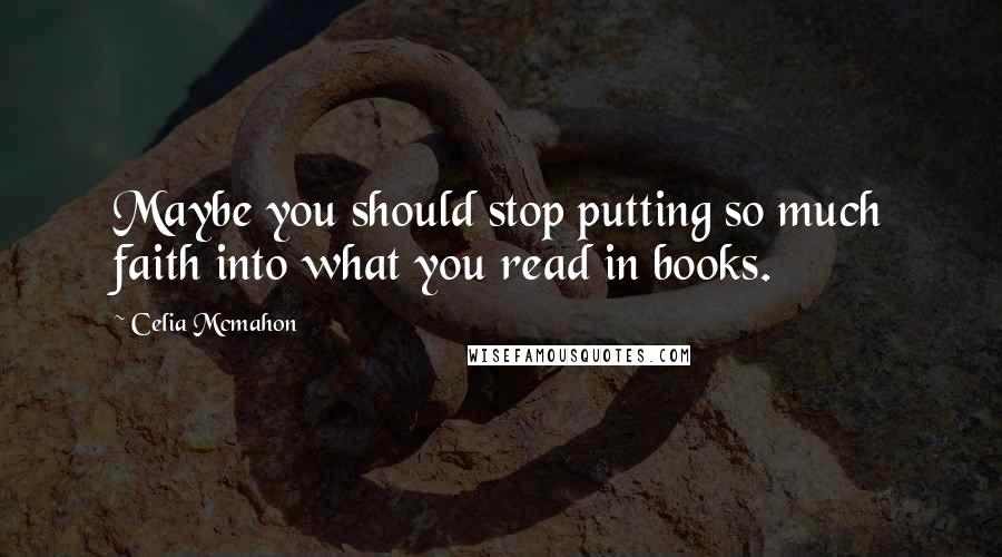 Celia Mcmahon Quotes: Maybe you should stop putting so much faith into what you read in books.