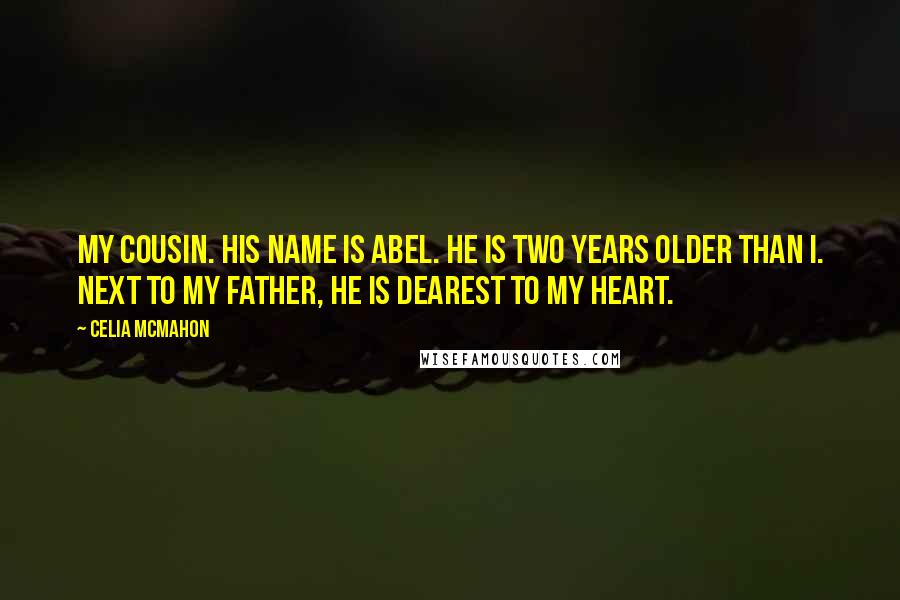 Celia Mcmahon Quotes: My cousin. His name is Abel. He is two years older than I. Next to my father, he is dearest to my heart.