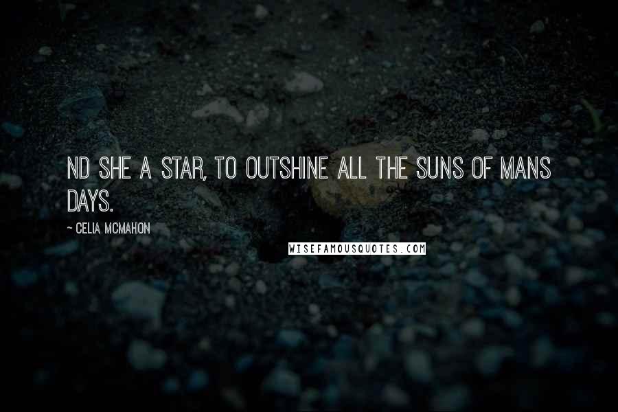 Celia Mcmahon Quotes: Nd she a star, to outshine all the suns of mans days.