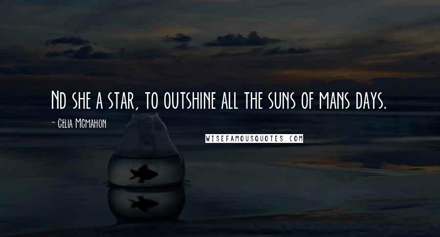 Celia Mcmahon Quotes: Nd she a star, to outshine all the suns of mans days.